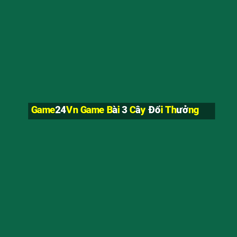 Game24Vn Game Bài 3 Cây Đổi Thưởng