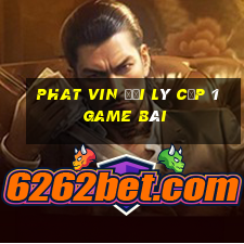 Phat Vin Đại Lý Cấp 1 Game Bài