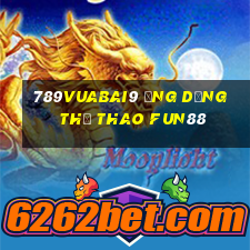 789Vuabai9 Ứng dụng thể thao Fun88