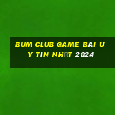 Bum Club Game Bài Uy Tín Nhất 2024