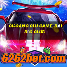 Choang.Clu Game Bài Bốc Club