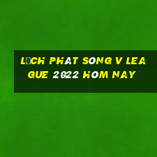 lịch phát sóng v league 2022 hôm nay