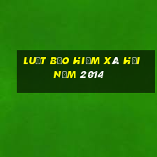 luật bảo hiểm xã hội năm 2014