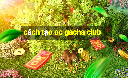 cách tạo oc gacha club