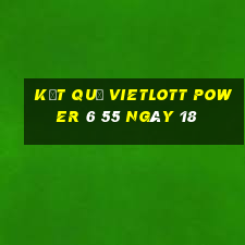 kết quả vietlott power 6 55 ngày 18