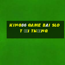 King86 Game Bài Slot Đổi Thưởng