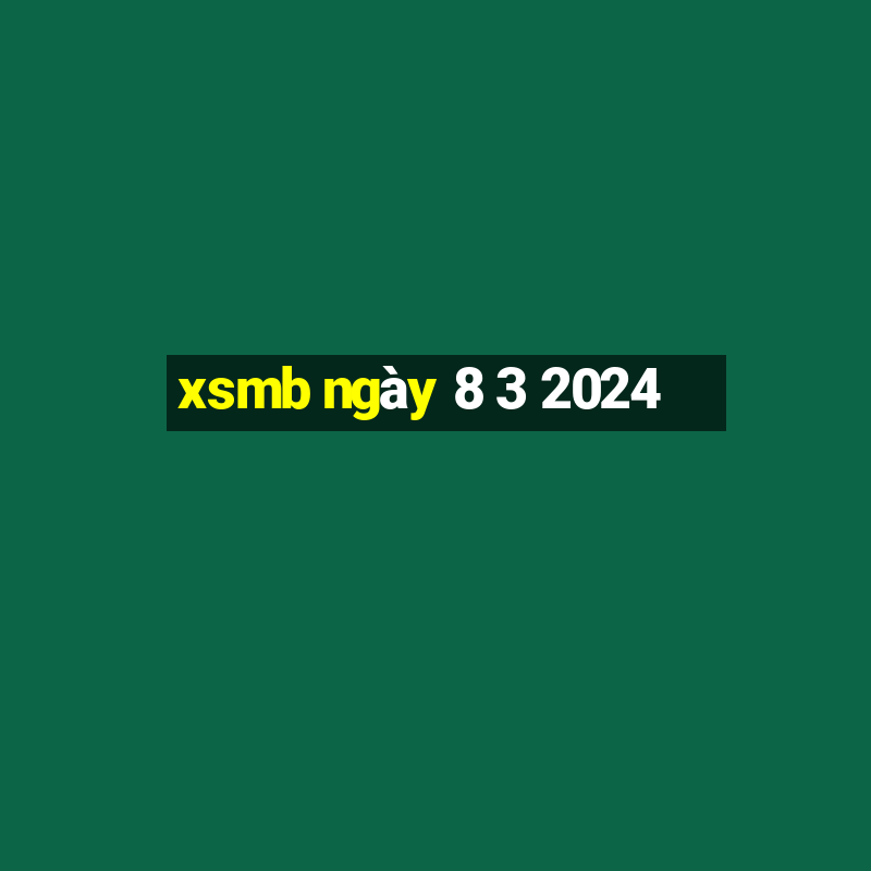 xsmb ngày 8 3 2024