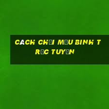 Cách chơi mậu binh trực tuyến