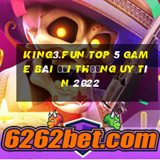 King3.Fun Top 5 Game Bài Đổi Thưởng Uy Tín 2022