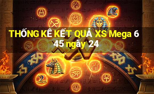 THỐNG KÊ KẾT QUẢ XS Mega 6 45 ngày 24