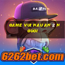 game vui nau an 2 nguoi