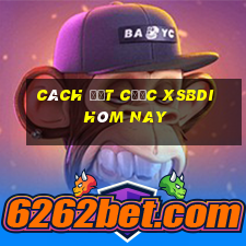 Cách đặt cược XSBDI hôm nay