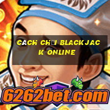 cách chơi blackjack online