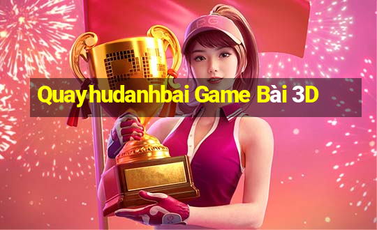 Quayhudanhbai Game Bài 3D