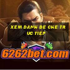 xem danh de che truc tiep