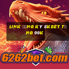 Link đăng ký 8Kbet Tặng 99k