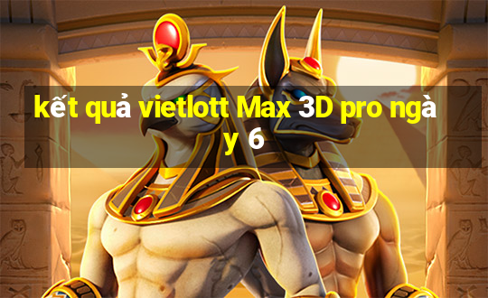 kết quả vietlott Max 3D pro ngày 6