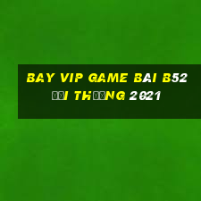 Bay Vip Game Bài B52 Đổi Thưởng 2021