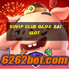 Suvip Club Game Bài Slot