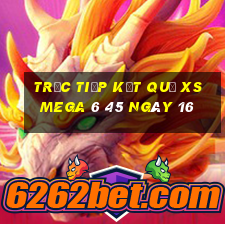 Trực tiếp kết quả XS Mega 6 45 ngày 16