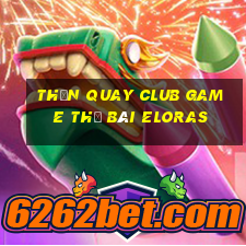 Thần Quay Club Game Thẻ Bài Eloras