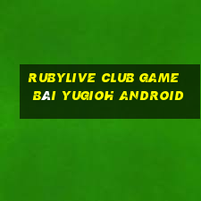 Rubylive Club Game Bài Yugioh Android