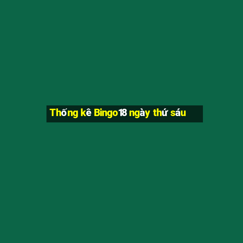 Thống kê Bingo18 ngày thứ sáu