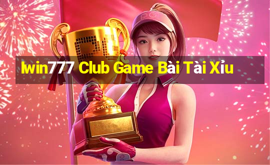 Iwin777 Club Game Bài Tài Xỉu