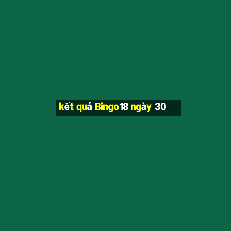 kết quả Bingo18 ngày 30