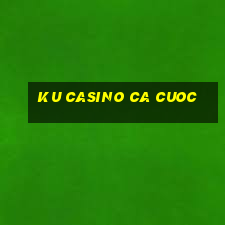 ku casino ca cuoc