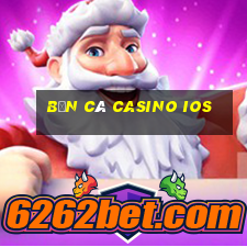 bắn cá casino ios