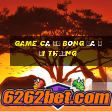 game cá độ bóng đá đổi thưởng