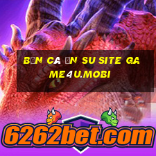 bắn cá ăn su site game4u.mobi