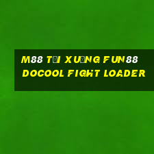 M88 Tải xuống Fun88 Docool Fight Loader