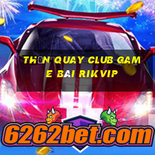 Thần Quay Club Game Bài Rikvip