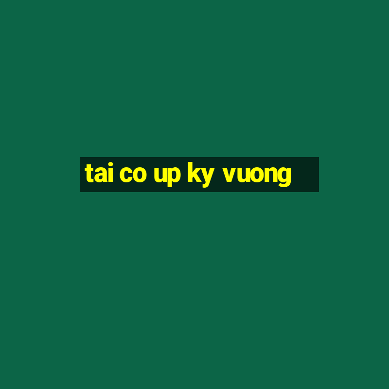 tai co up ky vuong