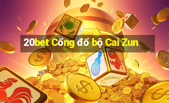 20bet Cổng đổ bộ Cai Zun