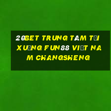 20bet Trung tâm tải xuống Fun88 Việt nam Changsheng