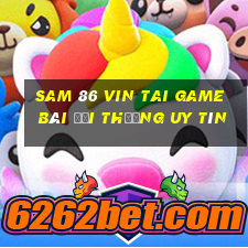 Sam 86 Vin Tai Game Bài Đổi Thưởng Uy Tín