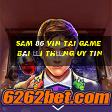 Sam 86 Vin Tai Game Bài Đổi Thưởng Uy Tín