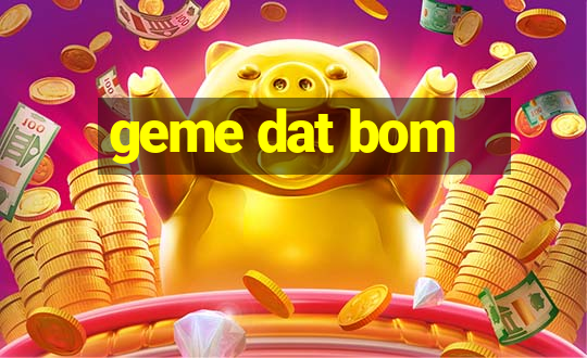 geme dat bom