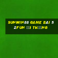 Sunwin88 Game Bài 52Fun Đổi Thưởng