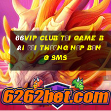 66Vip Club Tại Game Bài Đổi Thưởng Nạp Bằng Sms