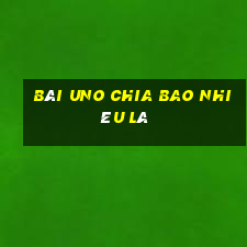 bài uno chia bao nhiêu lá