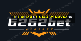 lấy mẫu xét nghiệm covid-19