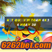 kết quả Điện Toán 6x36 ngày 30