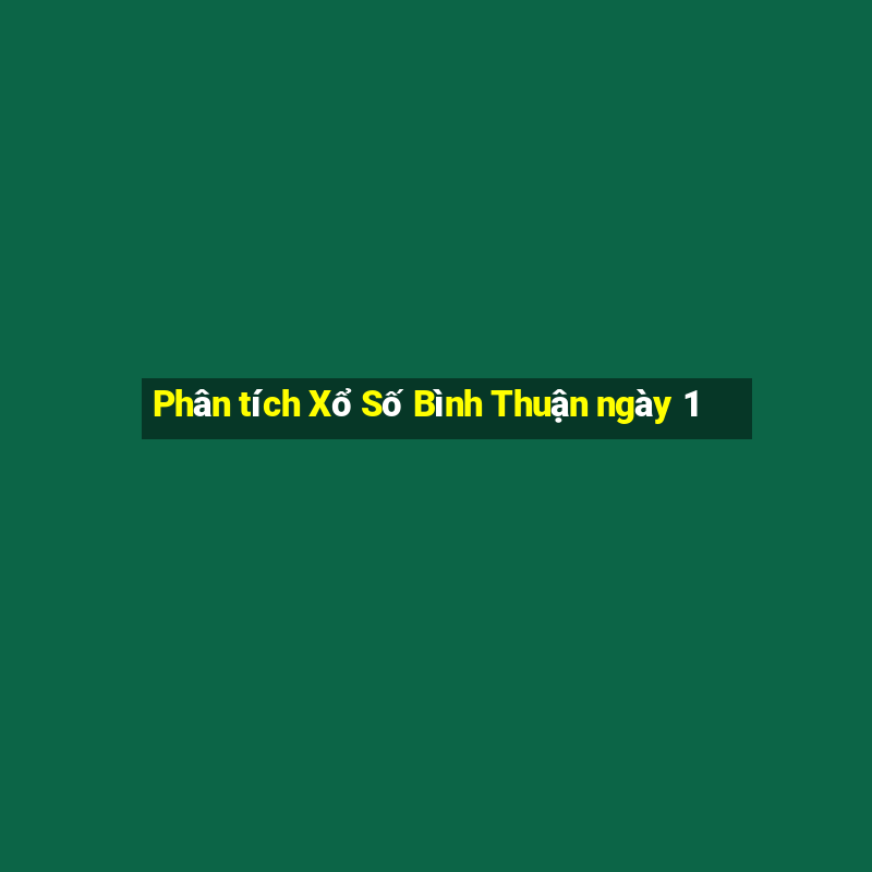 Phân tích Xổ Số Bình Thuận ngày 1