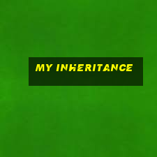 my inheritance