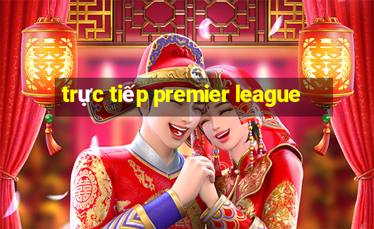 trực tiếp premier league