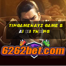 Tingamehayz Game Bài Đổi Thưởng